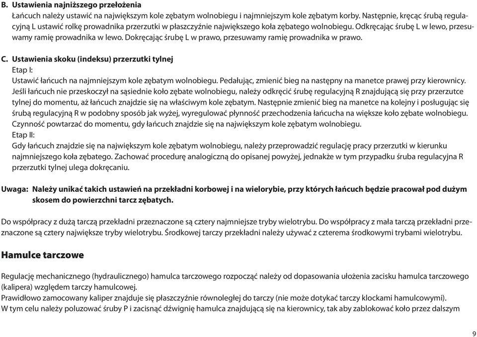 Dokręcając śrubę L w prawo, przesuwamy ramię prowadnika w prawo. C. Ustawienia skoku (indeksu) przerzutki tylnej Etap I: Ustawić łańcuch na najmniejszym kole zębatym wolnobiegu.