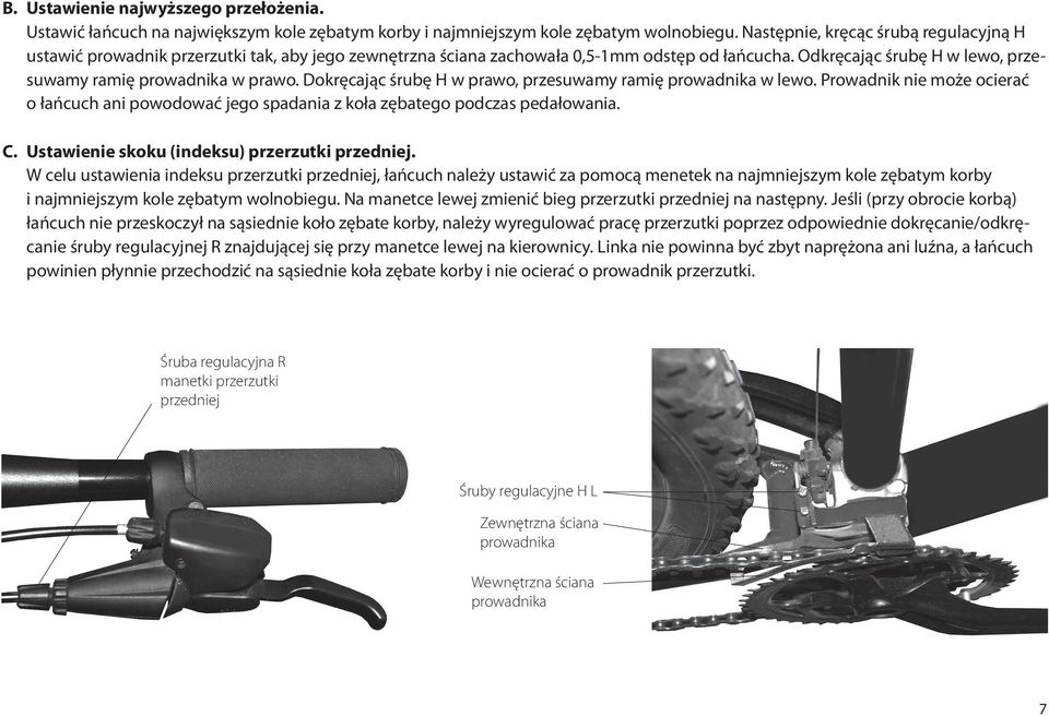 Dokręcając śrubę H w prawo, przesuwamy ramię prowadnika w lewo. Prowadnik nie może ocierać o łańcuch ani powodować jego spadania z koła zębatego podczas pedałowania. C.