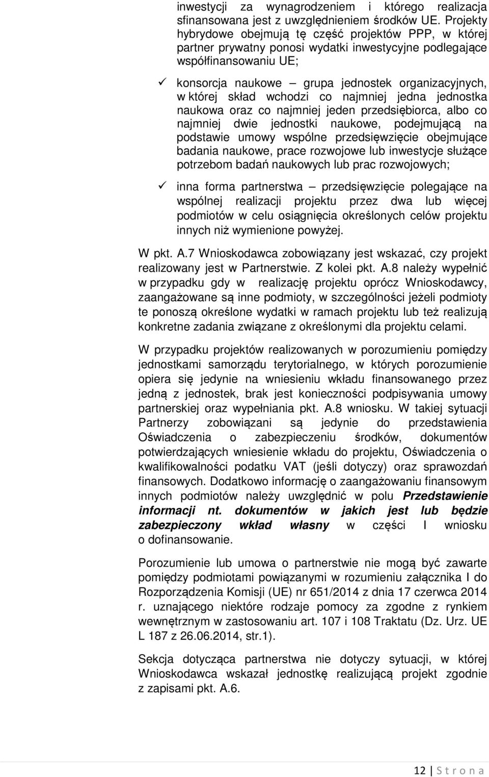 skład wchodzi co najmniej jedna jednostka naukowa oraz co najmniej jeden przedsiębiorca, albo co najmniej dwie jednostki naukowe, podejmującą na podstawie umowy wspólne przedsięwzięcie obejmujące