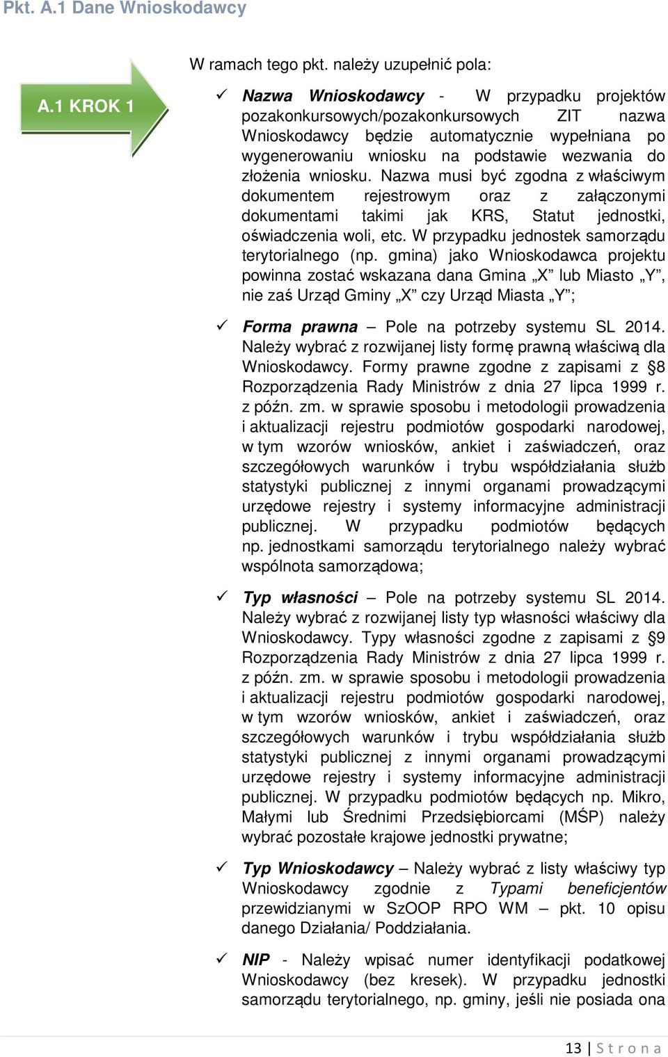 wniosku. Nazwa musi być zgodna z właściwym dokumentem rejestrowym oraz z załączonymi dokumentami takimi jak KRS, Statut jednostki, oświadczenia woli, etc.