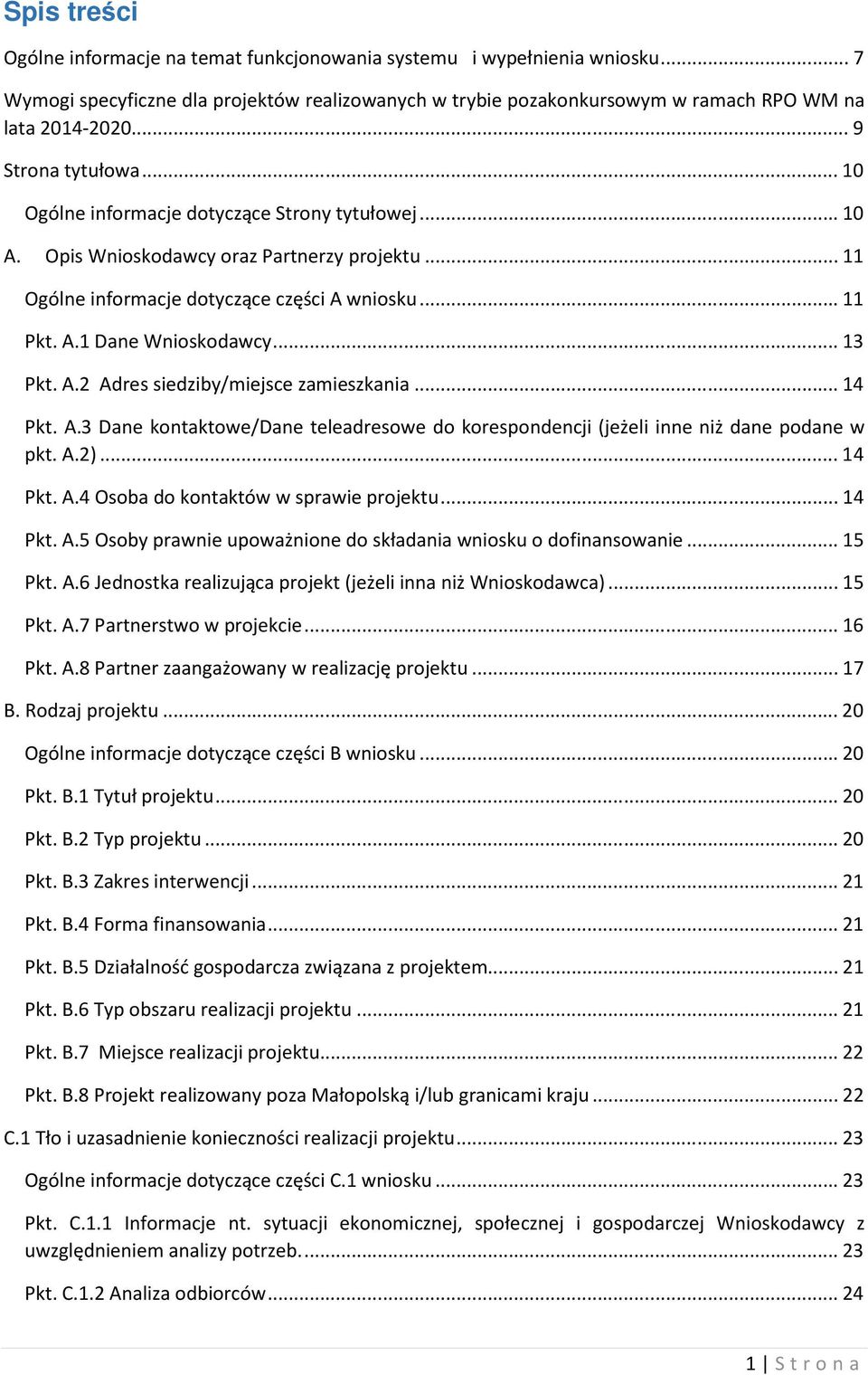 .. 13 Pkt. A.2 Adres siedziby/miejsce zamieszkania... 14 Pkt. A.3 Dane kontaktowe/dane teleadresowe do korespondencji (jeżeli inne niż dane podane w pkt. A.2)... 14 Pkt. A.4 Osoba do kontaktów w sprawie projektu.