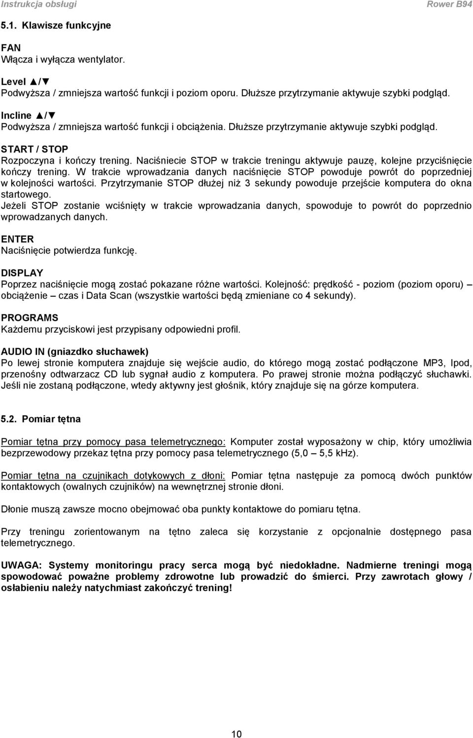 Naciśniecie STOP w trakcie treningu aktywuje pauzę, kolejne przyciśnięcie kończy trening. W trakcie wprowadzania danych naciśnięcie STOP powoduje powrót do poprzedniej w kolejności wartości.