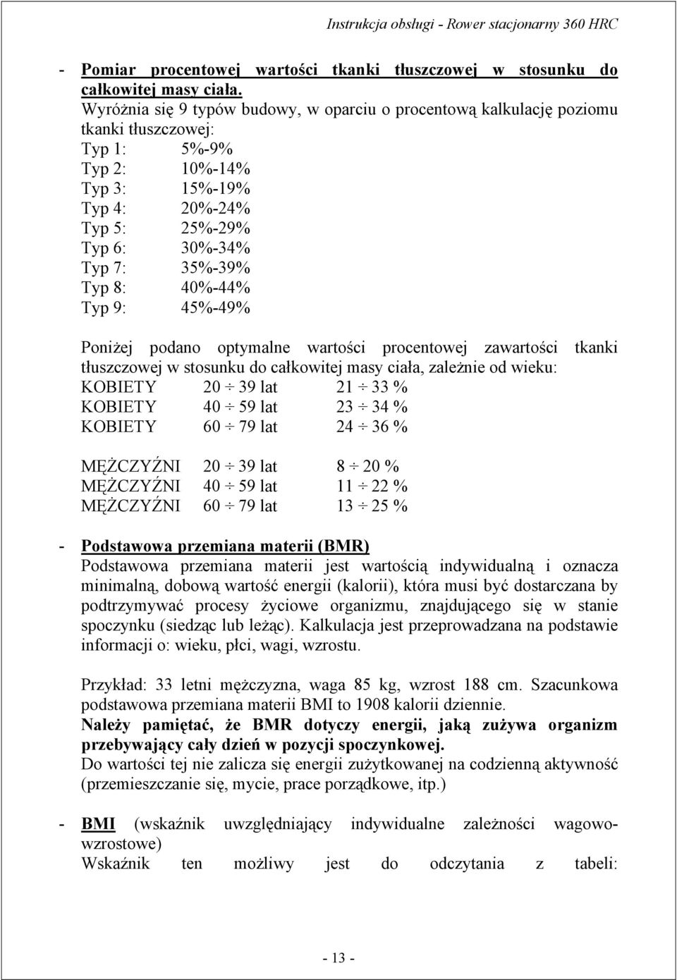 8: 40%-44% Typ 9: 45%-49% Poniżej podano optymalne wartości procentowej zawartości tkanki tłuszczowej w stosunku do całkowitej masy ciała, zależnie od wieku: KOBIETY 20 39 lat 21 33 % KOBIETY 40 59