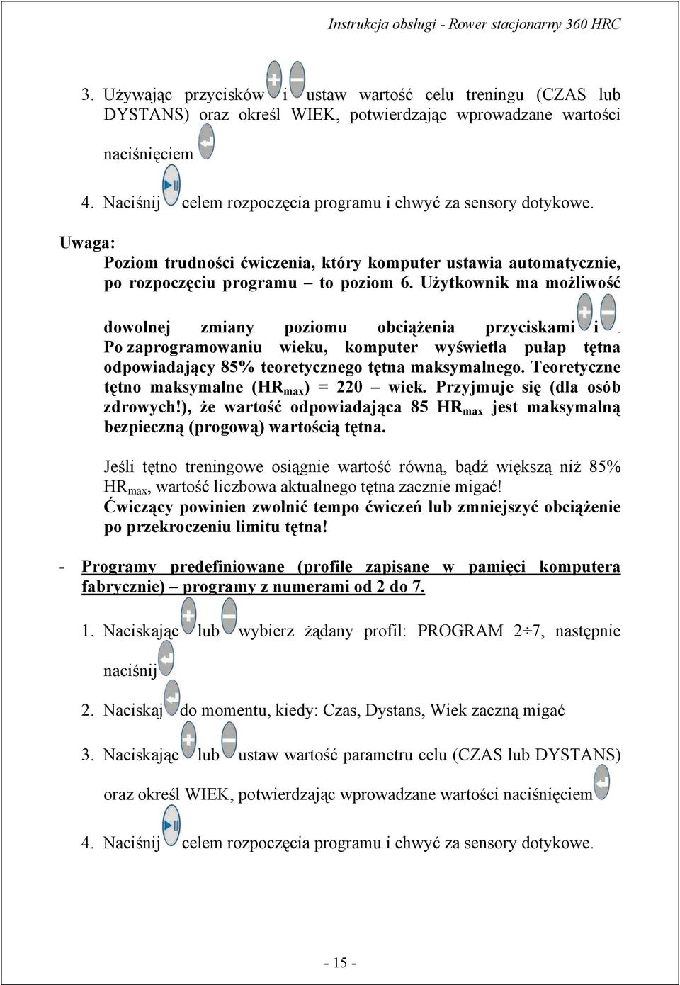 Użytkownik ma możliwość dowolnej zmiany poziomu obciążenia przyciskami i. Po zaprogramowaniu wieku, komputer wyświetla pułap tętna odpowiadający 85% teoretycznego tętna maksymalnego.