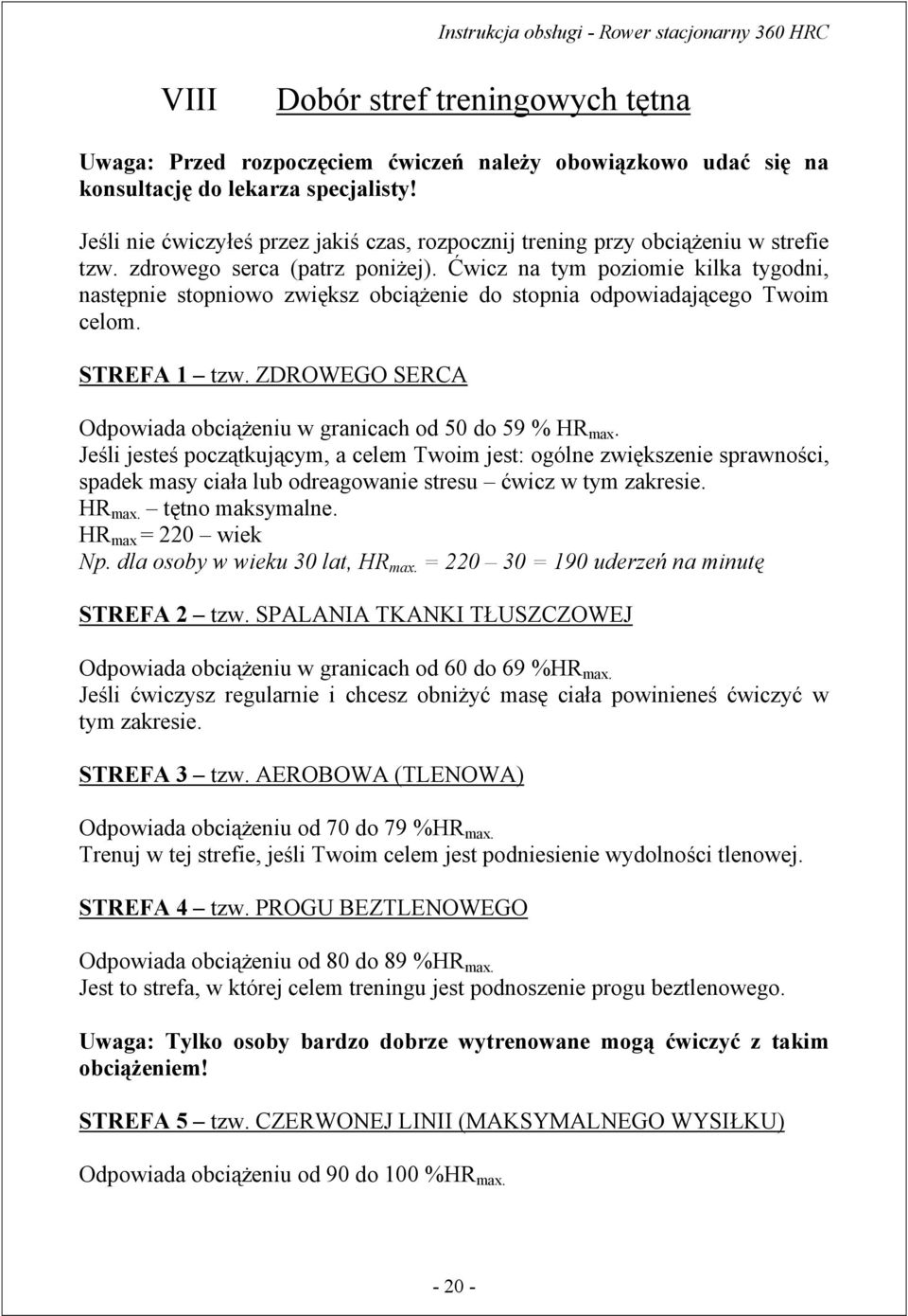 Ćwicz na tym poziomie kilka tygodni, następnie stopniowo zwiększ obciążenie do stopnia odpowiadającego Twoim celom. STREFA 1 tzw. ZDROWEGO SERCA Odpowiada obciążeniu w granicach od 50 do 59 % HR max.