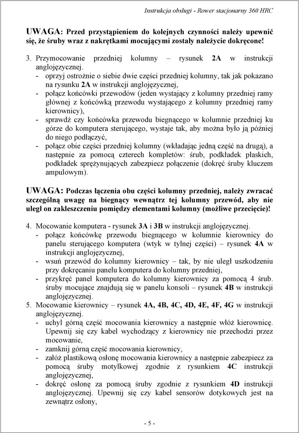 - oprzyj ostrożnie o siebie dwie części przedniej kolumny, tak jak pokazano na rysunku 2A w instrukcji anglojęzycznej, - połącz końcówki przewodów (jeden wystający z kolumny przedniej ramy głównej z