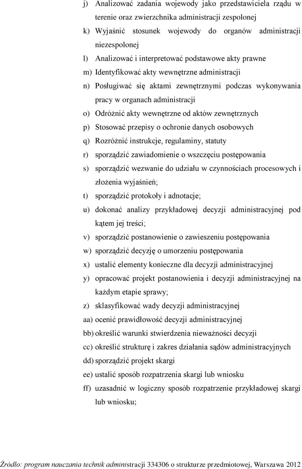 wewnętrzne od aktów zewnętrznych p) Stosować przepisy o ochronie danych osobowych q) Rozróżnić instrukcje, regulaminy, statuty r) sporządzić zawiadomienie o wszczęciu postępowania s) sporządzić