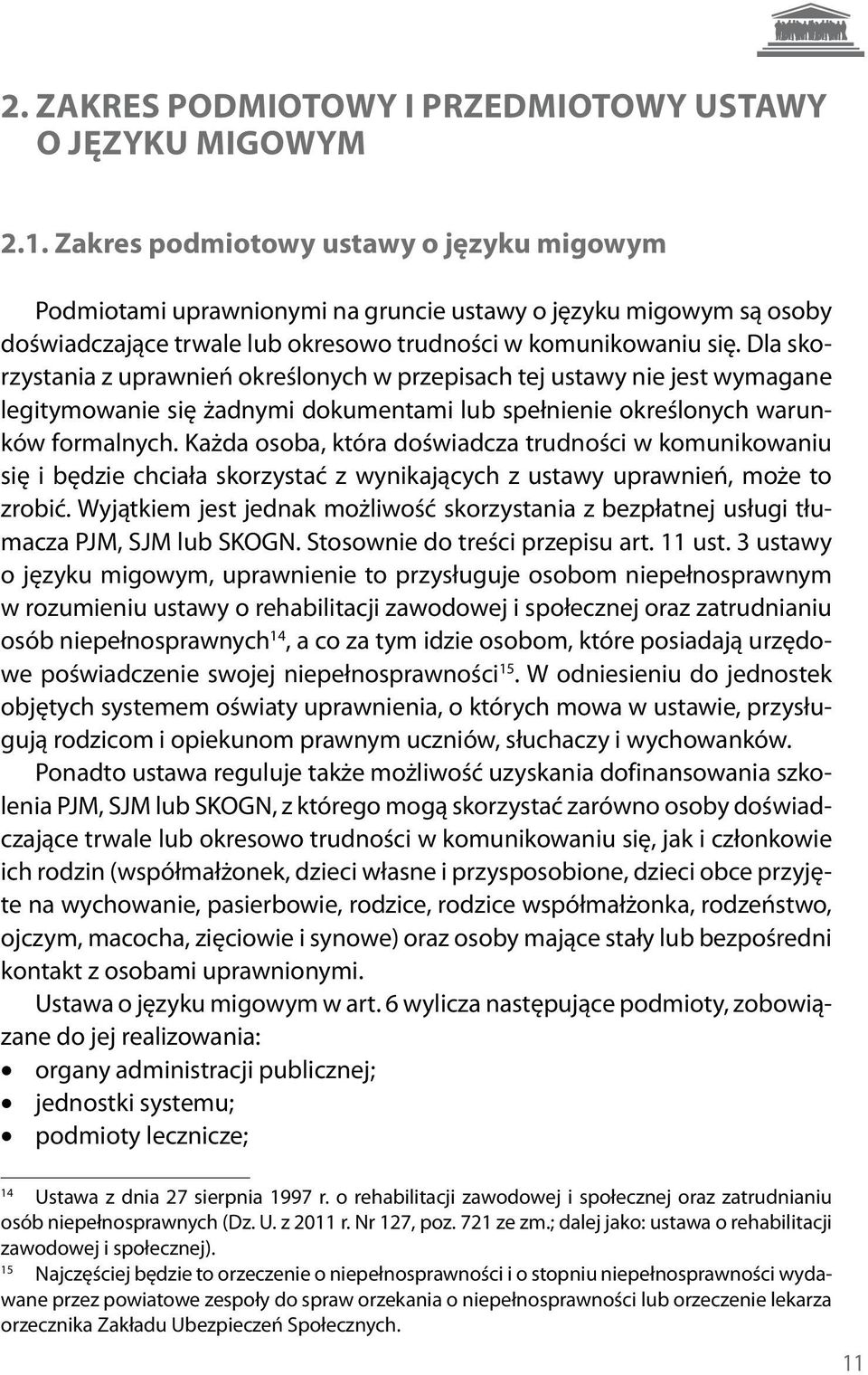 Dla skorzystania z uprawnień określonych w przepisach tej ustawy nie jest wymagane legitymowanie się żadnymi dokumentami lub spełnienie określonych warunków formalnych.
