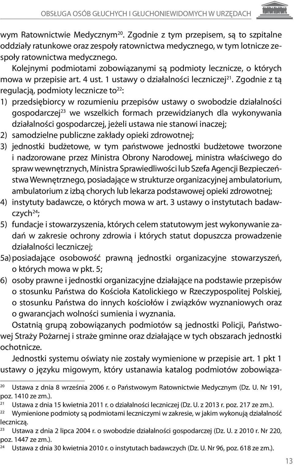 Kolejnymi podmiotami zobowiązanymi są podmioty lecznicze, o których mowa w przepisie art. 4 ust. 1 ustawy o działalności leczniczej 21.