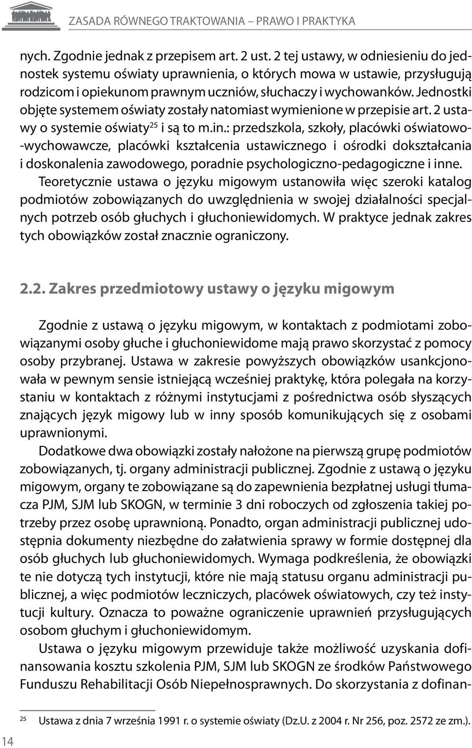 Jednostki objęte systemem oświaty zostały natomiast wymienione w przepisie art. 2 ustawy o systemie oświaty 25 i są to m.in.