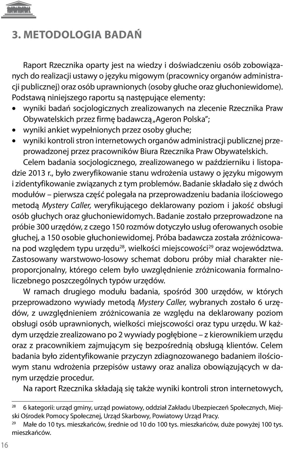 Podstawą niniejszego raportu są następujące elementy: wyniki badań socjologicznych zrealizowanych na zlecenie Rzecznika Praw Obywatelskich przez firmę badawczą Ageron Polska ; wyniki ankiet