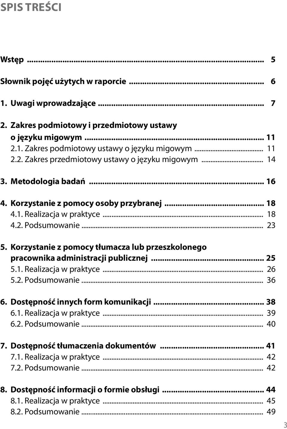 Korzystanie z pomocy tłumacza lub przeszkolonego pracownika administracji publicznej... 25 5.1. Realizacja w praktyce... 26 5.2. Podsumowanie... 36 6. Dostępność innych form komunikacji... 38 6.1. Realizacja w praktyce... 39 6.