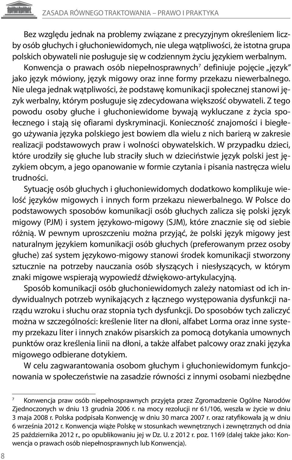 Konwencja o prawach osób niepełnosprawnych 7 definiuje pojęcie język jako język mówiony, język migowy oraz inne formy przekazu niewerbalnego.