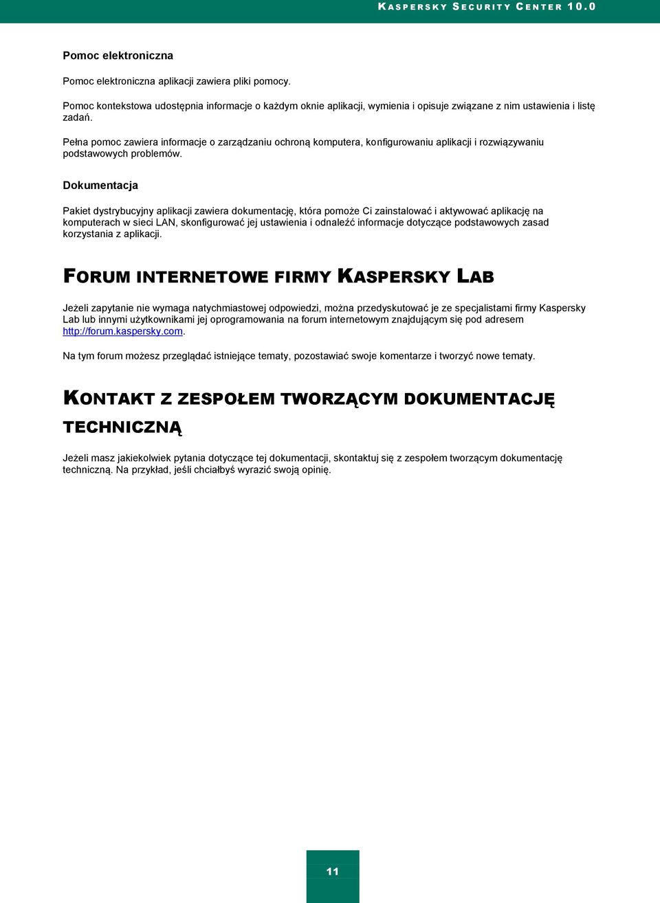 Dokumentacja Pakiet dystrybucyjny aplikacji zawiera dokumentację, która pomoże Ci zainstalować i aktywować aplikację na komputerach w sieci LAN, skonfigurować jej ustawienia i odnaleźć informacje