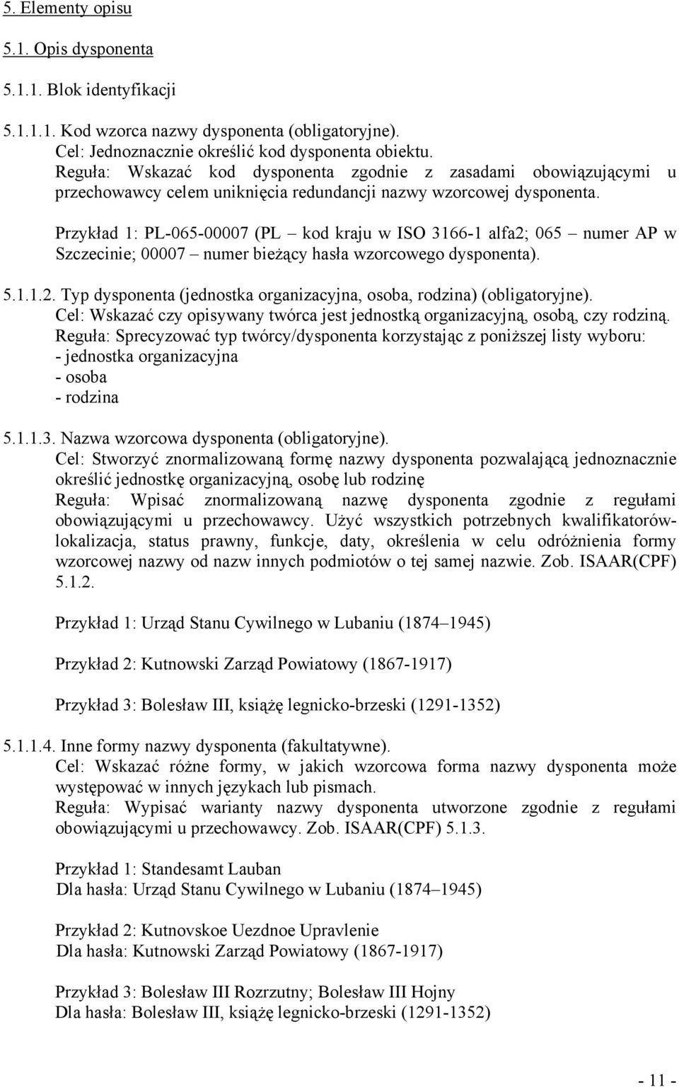 Przykład 1: PL-065-00007 (PL kod kraju w ISO 3166-1 alfa2; 065 numer AP w Szczecinie; 00007 numer bieŝący hasła wzorcowego dysponenta). 5.1.1.2. Typ dysponenta (jednostka organizacyjna, osoba, rodzina) (obligatoryjne).
