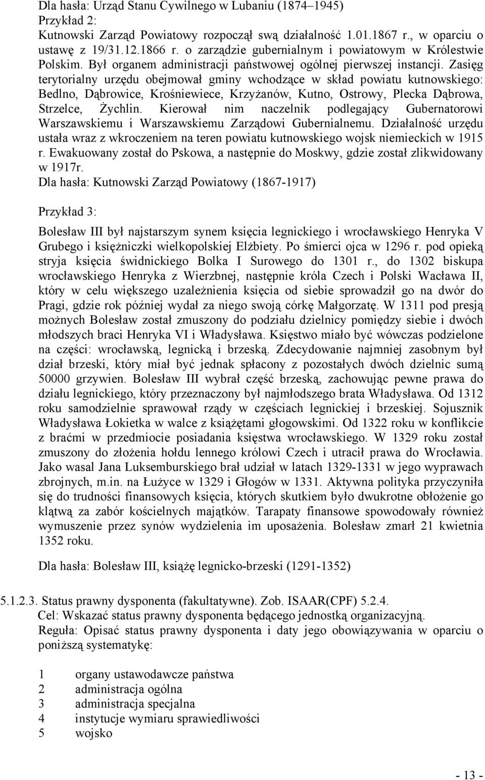 Zasięg terytorialny urzędu obejmował gminy wchodzące w skład powiatu kutnowskiego: Bedlno, Dąbrowice, Krośniewiece, KrzyŜanów, Kutno, Ostrowy, Plecka Dąbrowa, Strzelce, śychlin.