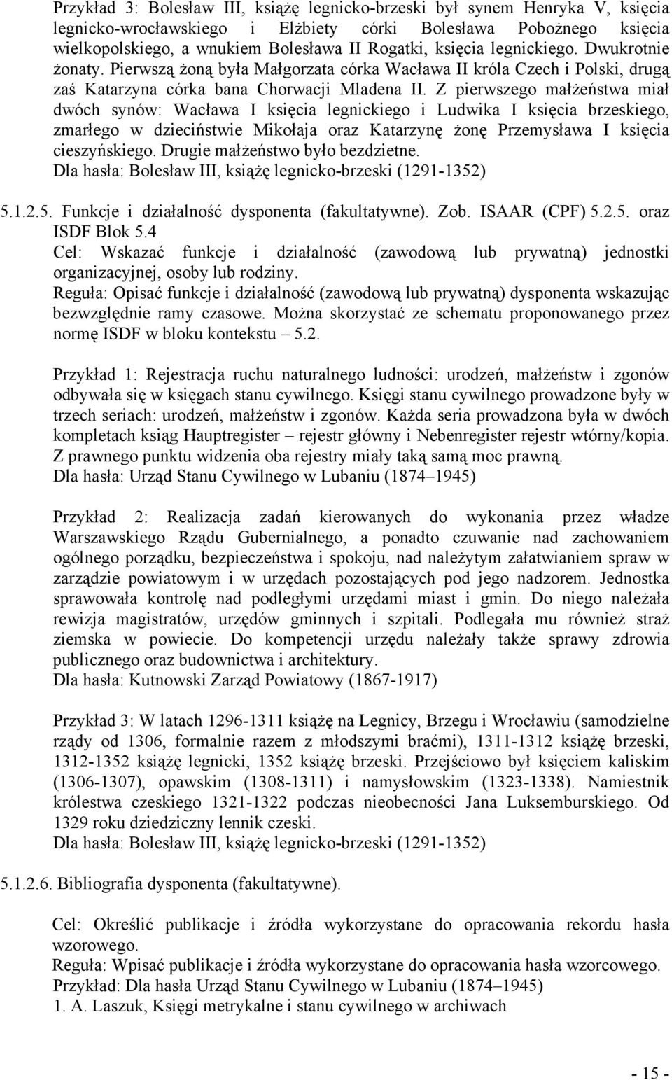 Z pierwszego małŝeństwa miał dwóch synów: Wacława I księcia legnickiego i Ludwika I księcia brzeskiego, zmarłego w dzieciństwie Mikołaja oraz Katarzynę Ŝonę Przemysława I księcia cieszyńskiego.