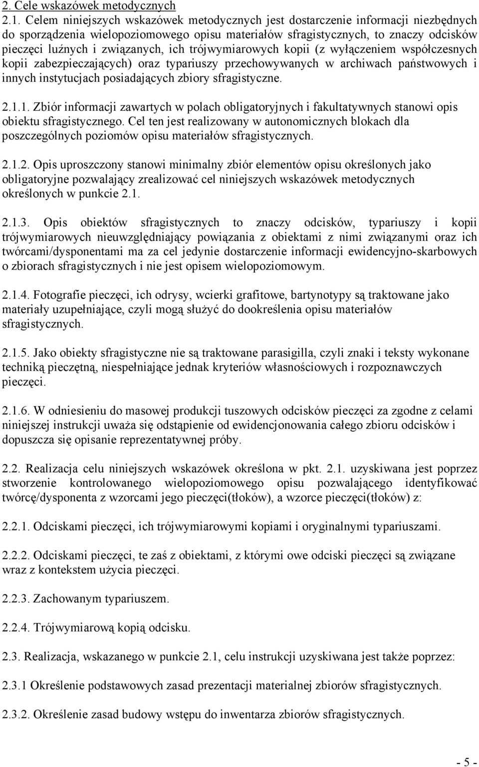 ich trójwymiarowych kopii (z wyłączeniem współczesnych kopii zabezpieczających) oraz typariuszy przechowywanych w archiwach państwowych i innych instytucjach posiadających zbiory sfragistyczne. 2.1.