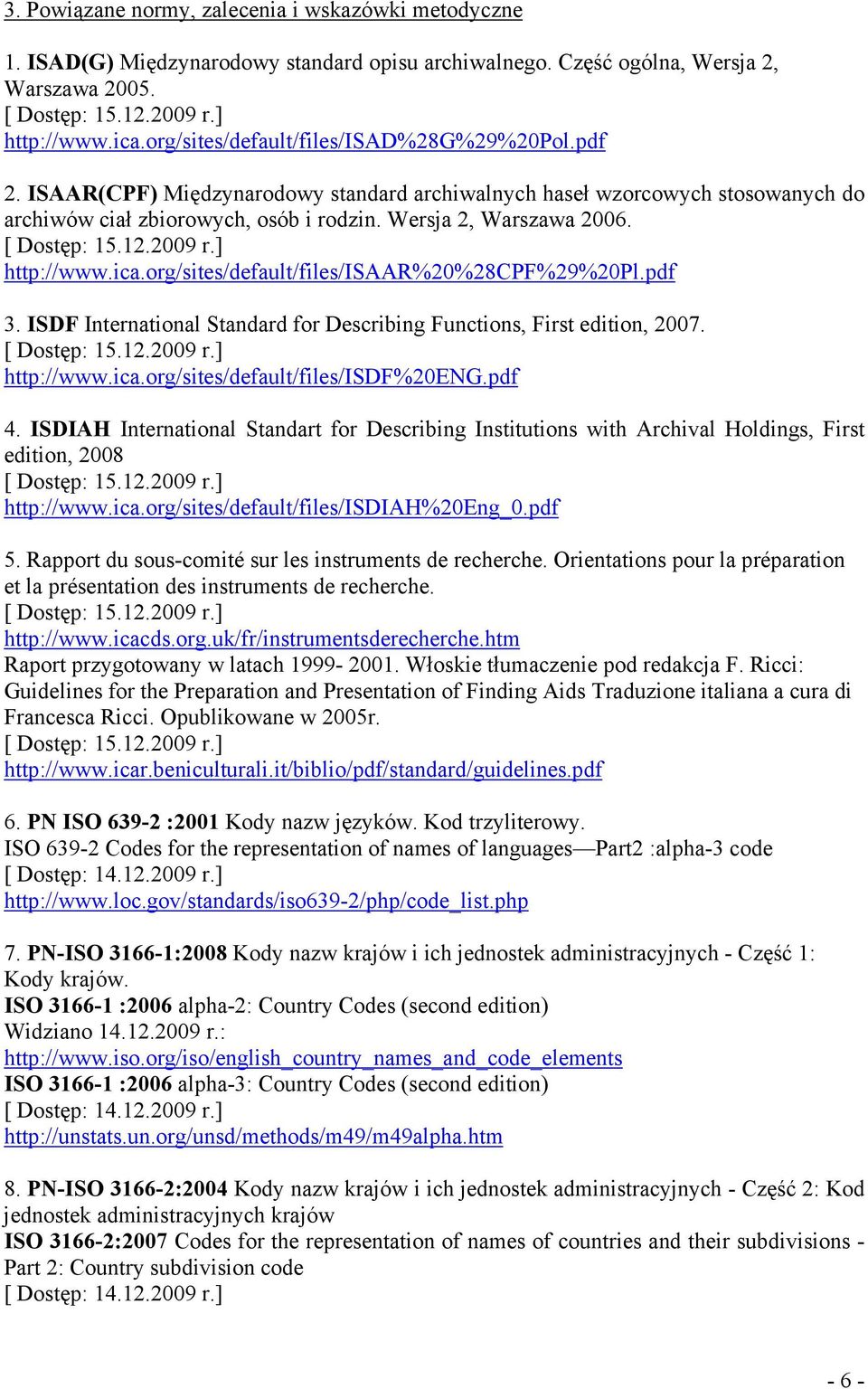 [ Dostęp: 15.12.2009 r.] http://www.ica.org/sites/default/files/isaar%20%28cpf%29%20pl.pdf 3. ISDF International Standard for Describing Functions, First edition, 2007. [ Dostęp: 15.12.2009 r.] http://www.ica.org/sites/default/files/isdf%20eng.