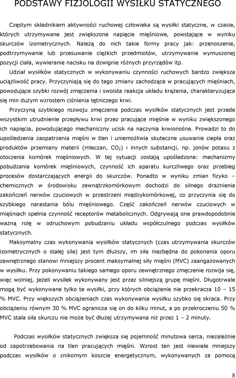 Należą do nich takie formy pracy jak: przenoszenie, podtrzymywanie lub przesuwanie ciężkich przedmiotów, utrzymywanie wymuszonej pozycji ciała, wywieranie nacisku na dzwignie różnych przyrządów itp.