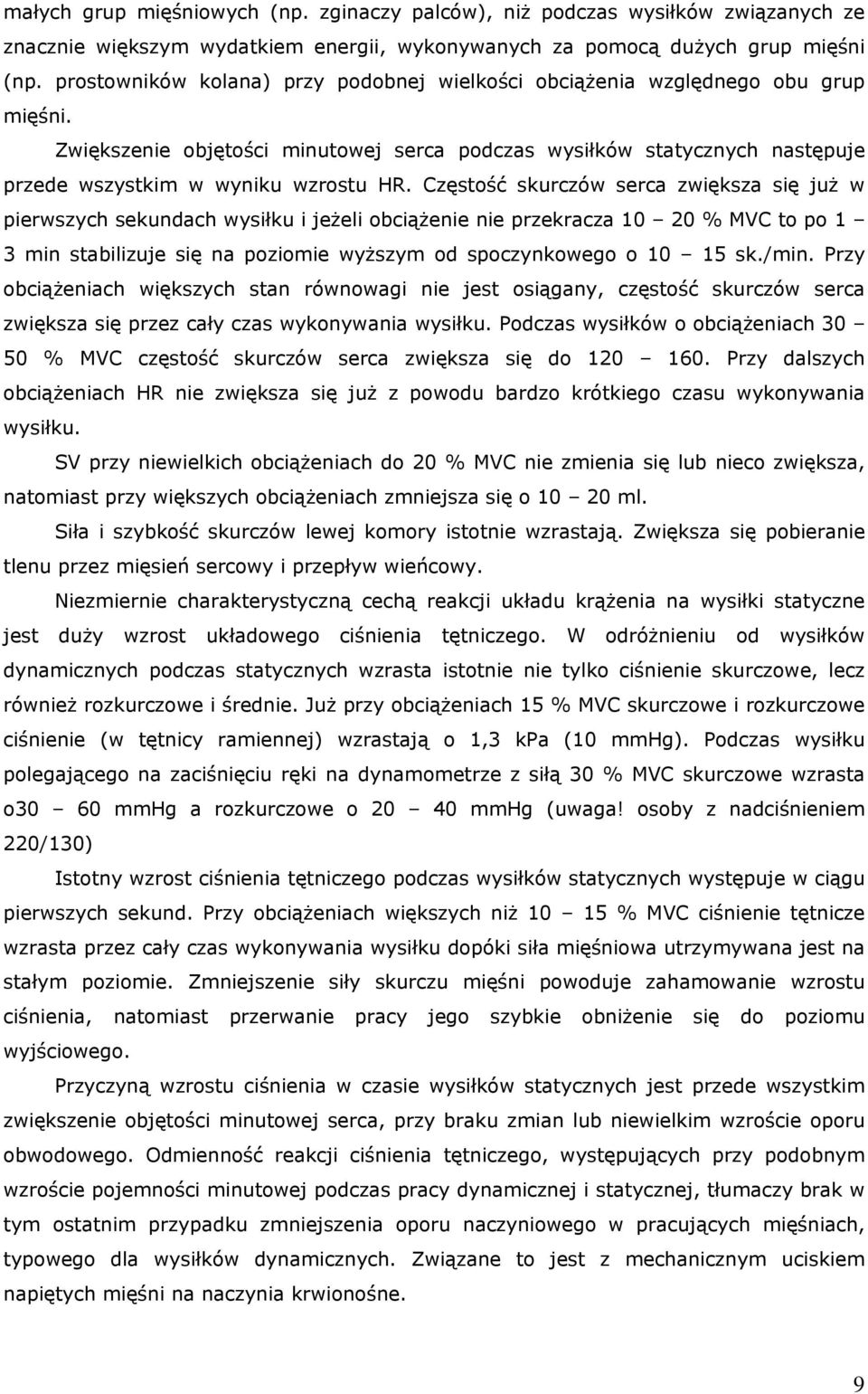 Częstość skurczów serca zwiększa się już w pierwszych sekundach wysiłku i jeżeli obciążenie nie przekracza 10 20 % MVC to po 1 3 min stabilizuje się na poziomie wyższym od spoczynkowego o 10 15 sk.