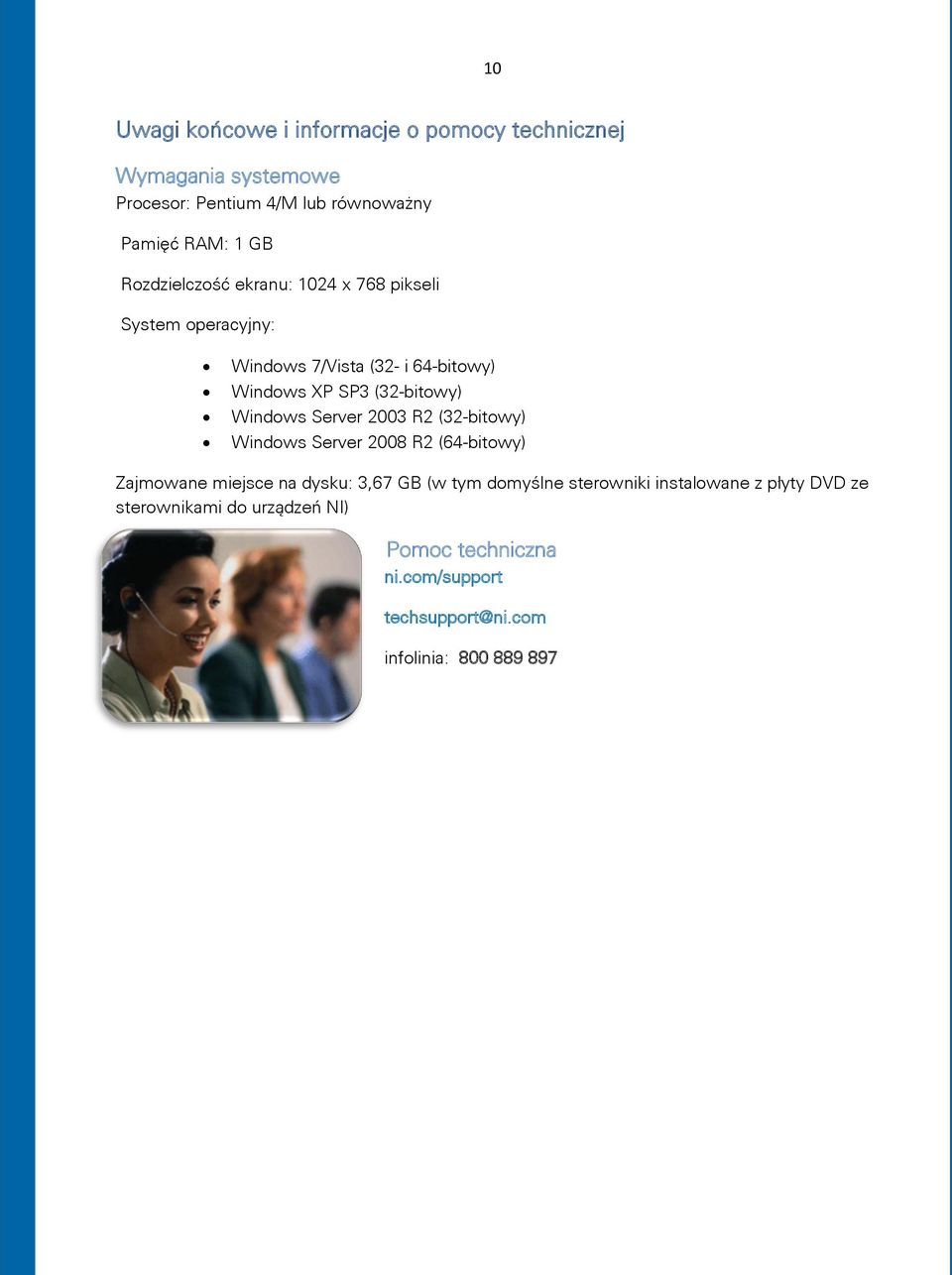 Windows Server 2003 R2 (32-bitowy) Windows Server 2008 R2 (64-bitowy) Zajmowane miejsce na dysku: 3,67 GB (w tym domyślne