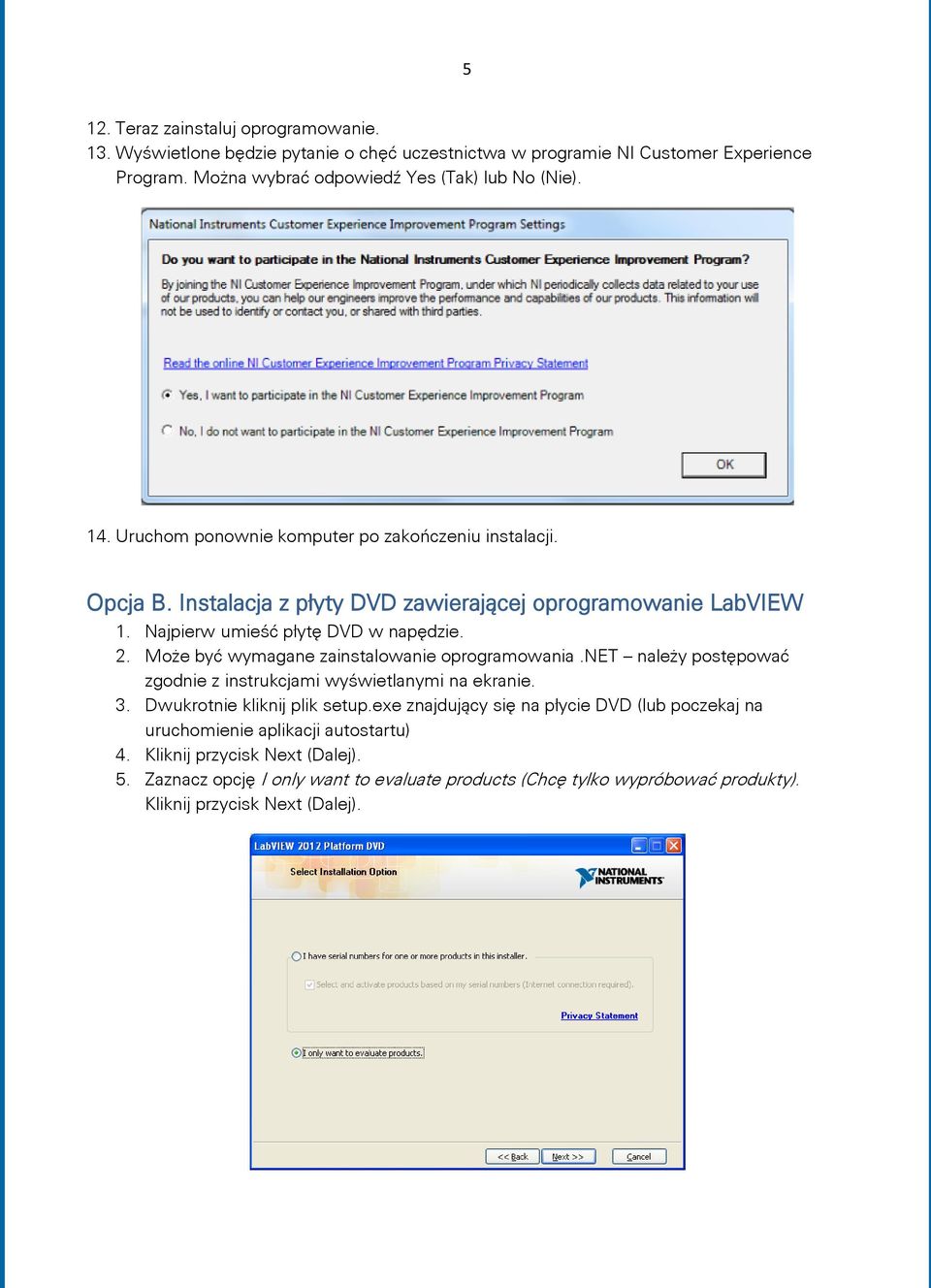 Może być wymagane zainstalowanie oprogramowania.net należy postępować zgodnie z instrukcjami wyświetlanymi na ekranie. 3. Dwukrotnie kliknij plik setup.