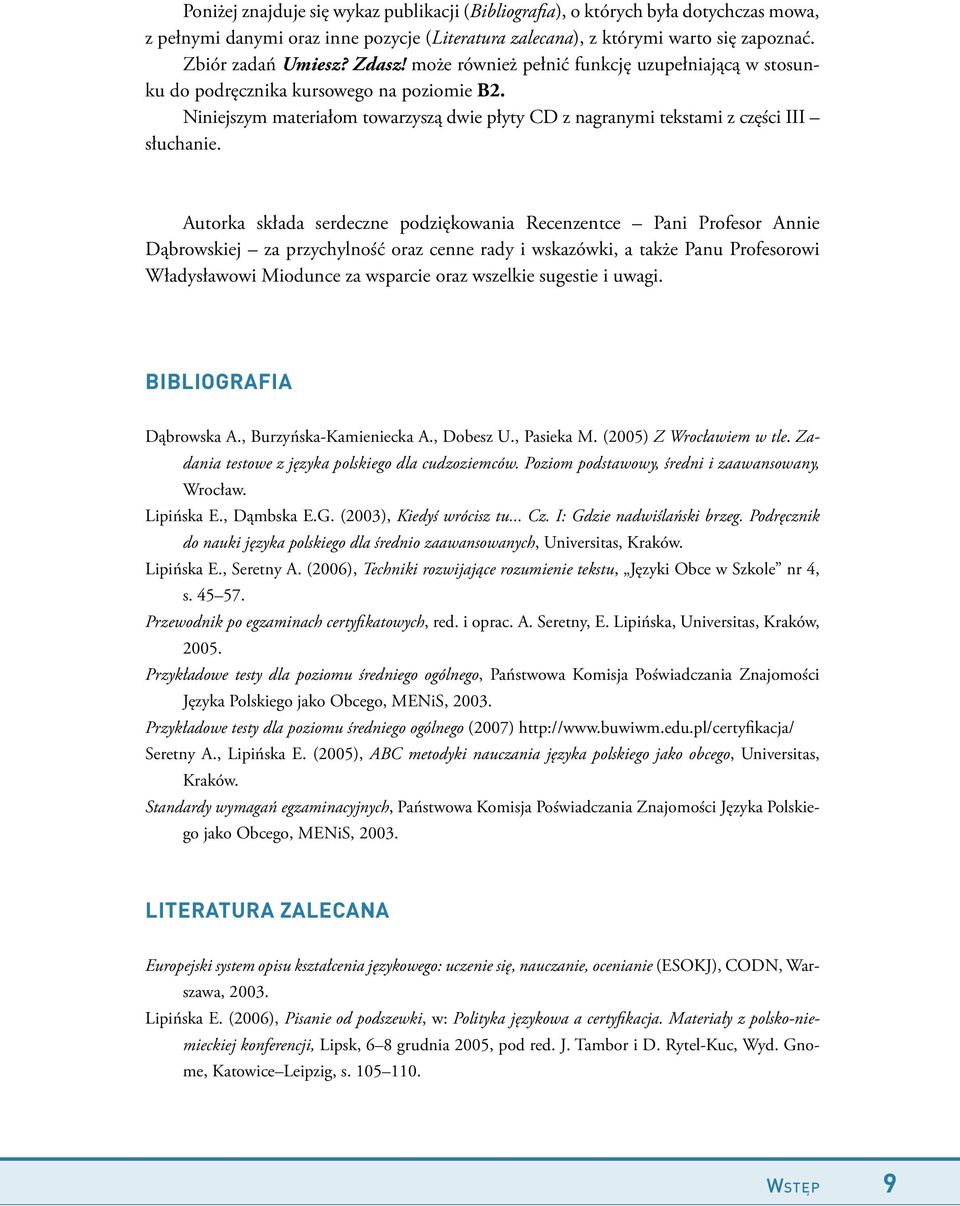 Autorka składa serdeczne podziękowania Recenzentce Pani Profesor Annie Dąbrowskiej za przychylność oraz cenne rady i wskazówki, a także Panu Profesorowi Władysławowi Miodunce za wsparcie oraz