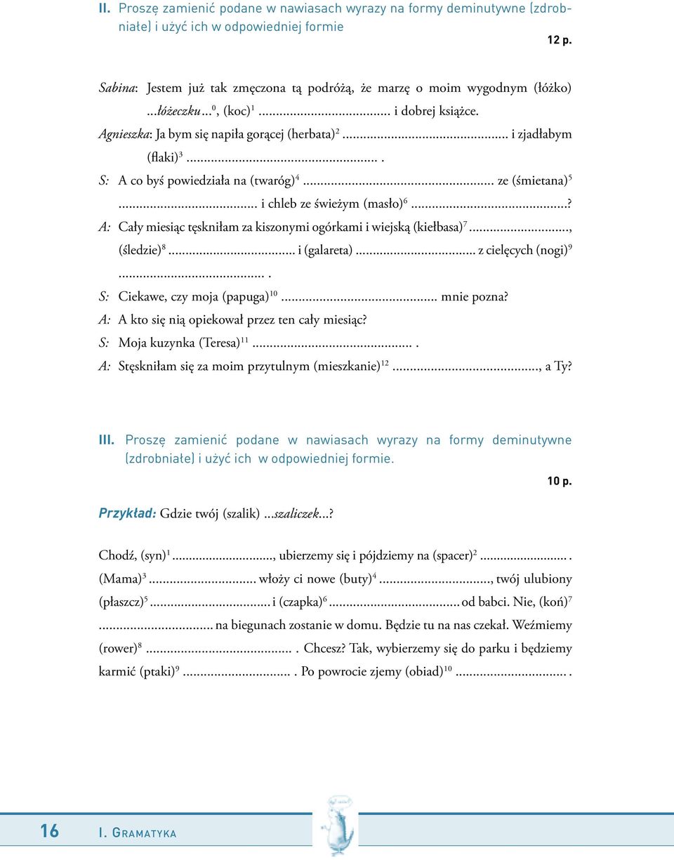 .. i chleb ze świeżym (masło) 6...? A: Cały miesiąc tęskniłam za kiszonymi ogórkami i wiejską (kiełbasa) 7..., (śledzie) 8... i (galareta)... z cielęcych (nogi) 9.... S: Ciekawe, czy moja (papuga) 10.