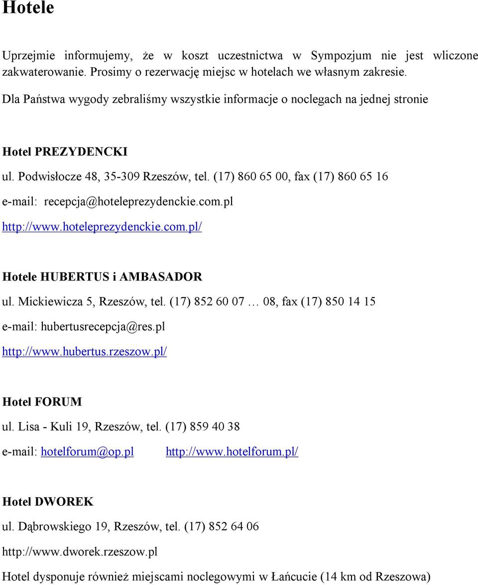 (17) 860 65 00, fax (17) 860 65 16 e-mail: recepcja@hoteleprezydenckie.com.pl http://www.hoteleprezydenckie.com.pl/ Hotele HUBERTUS i AMBASADOR ul. Mickiewicza 5, Rzeszów, tel.