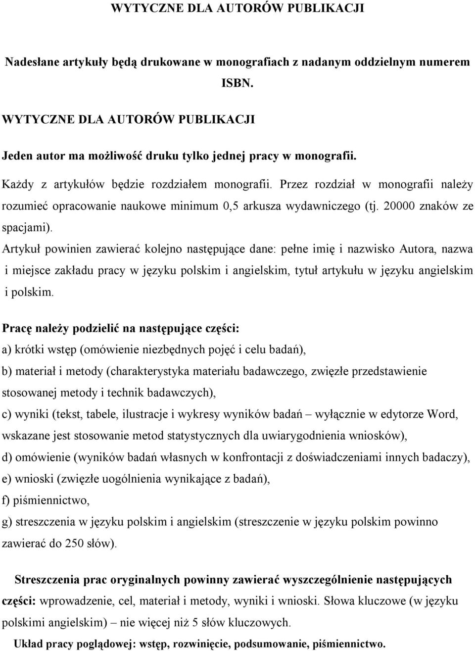 Przez rozdział w monografii należy rozumieć opracowanie naukowe minimum 0,5 arkusza wydawniczego (tj. 20000 znaków ze spacjami).