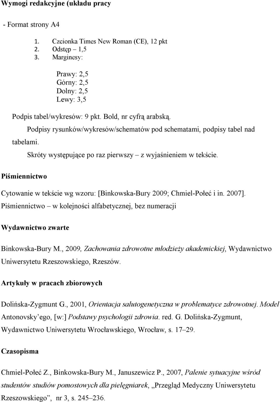 Piśmiennictwo Cytowanie w tekście wg wzoru: [Binkowska-Bury 2009; Chmiel-Połeć i in. 2007]. Piśmiennictwo w kolejności alfabetycznej, bez numeracji Wydawnictwo zwarte Binkowska-Bury M.