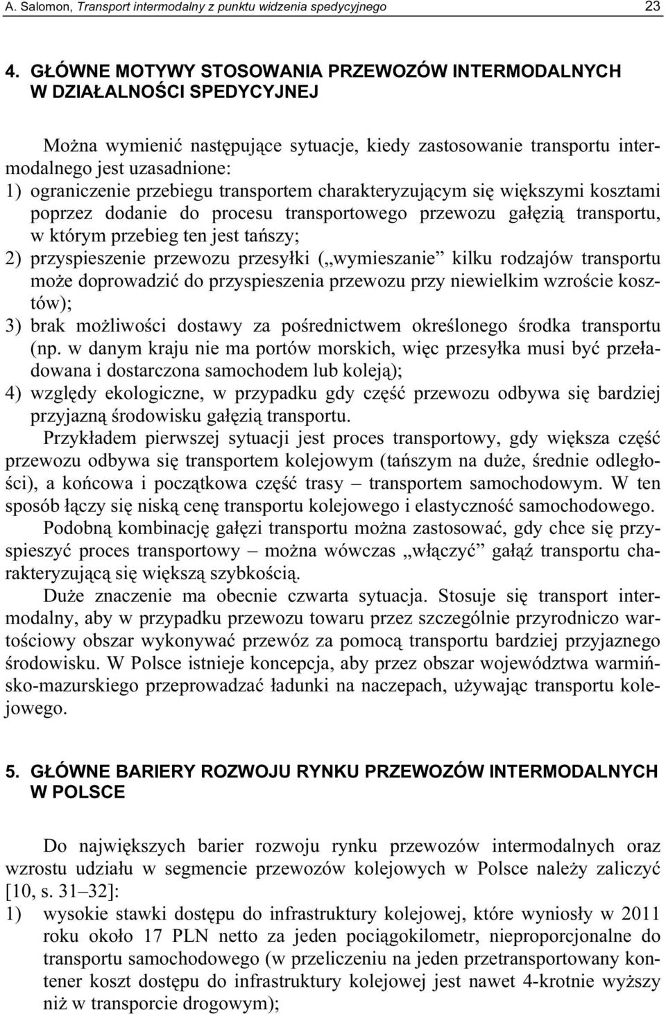przebiegu transportem charakteryzującym się większymi kosztami poprzez dodanie do procesu transportowego przewozu gałęzią transportu, w którym przebieg ten jest tańszy; 2) przyspieszenie przewozu