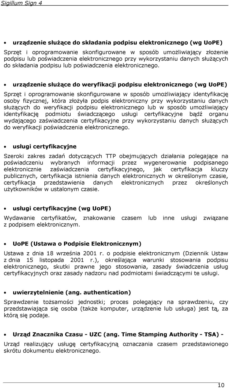 urządzenie służące do weryfikacji podpisu elektronicznego (wg UoPE) Sprzęt i oprogramowanie skonfigurowane w sposób umożliwiający identyfikację osoby fizycznej, która złożyła podpis elektroniczny