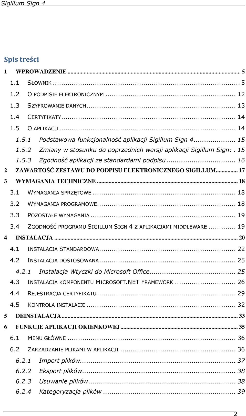 .. 17 3 WYMAGANIA TECHNICZNE... 18 3.1 WYMAGANIA SPRZĘTOWE... 18 3.2 WYMAGANIA PROGRAMOWE... 18 3.3 POZOSTAŁE WYMAGANIA... 19 3.4 ZGODNOŚĆ PROGRAMU SIGILLUM SIGN 4 Z APLIKACJAMI MIDDLEWARE.