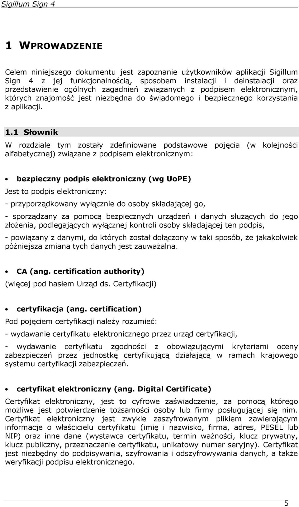 1 Słownik W rozdziale tym zostały zdefiniowane podstawowe pojęcia (w kolejności alfabetycznej) związane z podpisem elektronicznym: bezpieczny podpis elektroniczny (wg UoPE) Jest to podpis