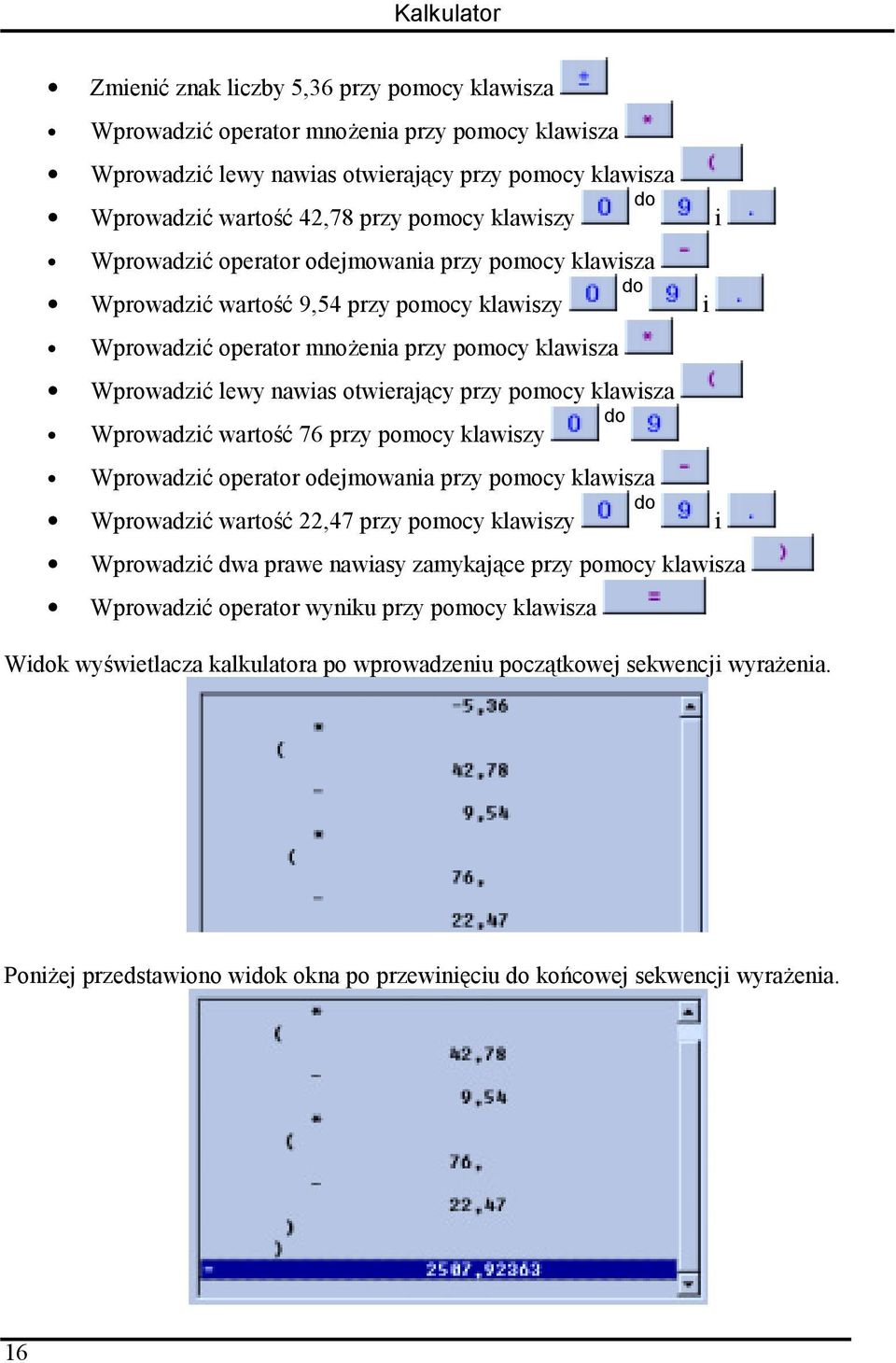 otwierający przy pomocy klawisza Wprowadzić wartość 76 przy pomocy klawiszy do Wprowadzić operator odejmowania przy pomocy klawisza Wprowadzić wartość 22,47 przy pomocy klawiszy do i Wprowadzić dwa