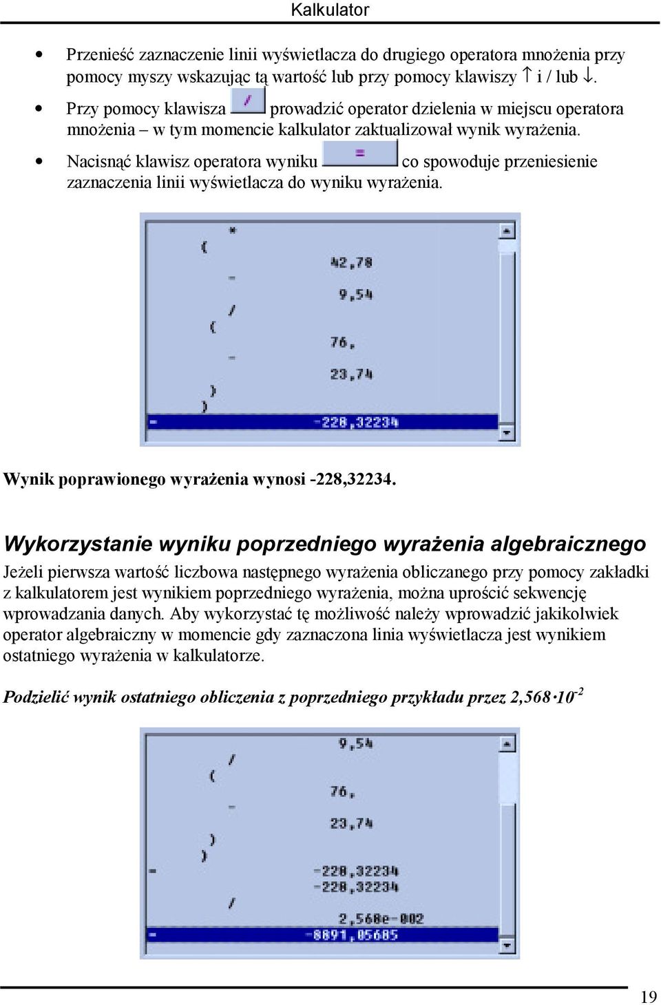 Nacisnąć klawisz operatora wyniku co spowoduje przeniesienie zaznaczenia linii wyświetlacza do wyniku wyrażenia. Wynik poprawionego wyrażenia wynosi -228,32234.