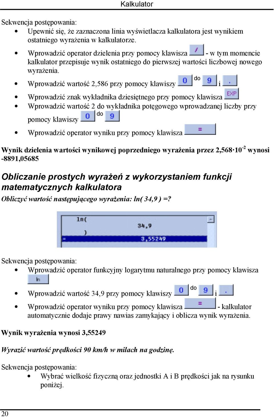 Wprowadzić wartość 2,586 przy pomocy klawiszy do i Wprowadzić znak wykładnika dziesiętnego przy pomocy klawisza Wprowadzić wartość 2 do wykładnika potęgowego wprowadzanej liczby przy pomocy klawiszy