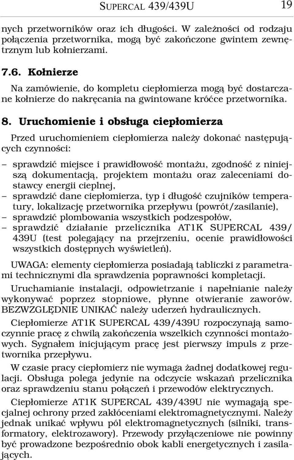 Uruchomienie i obs³uga ciep³omierza Przed uruchomieniem ciep³omierza nale y dokonaæ nastêpuj¹cych czynnoœci: sprawdziæ miejsce i prawid³owoœæ monta u, zgodnoœæ z niniejsz¹ dokumentacj¹, projektem