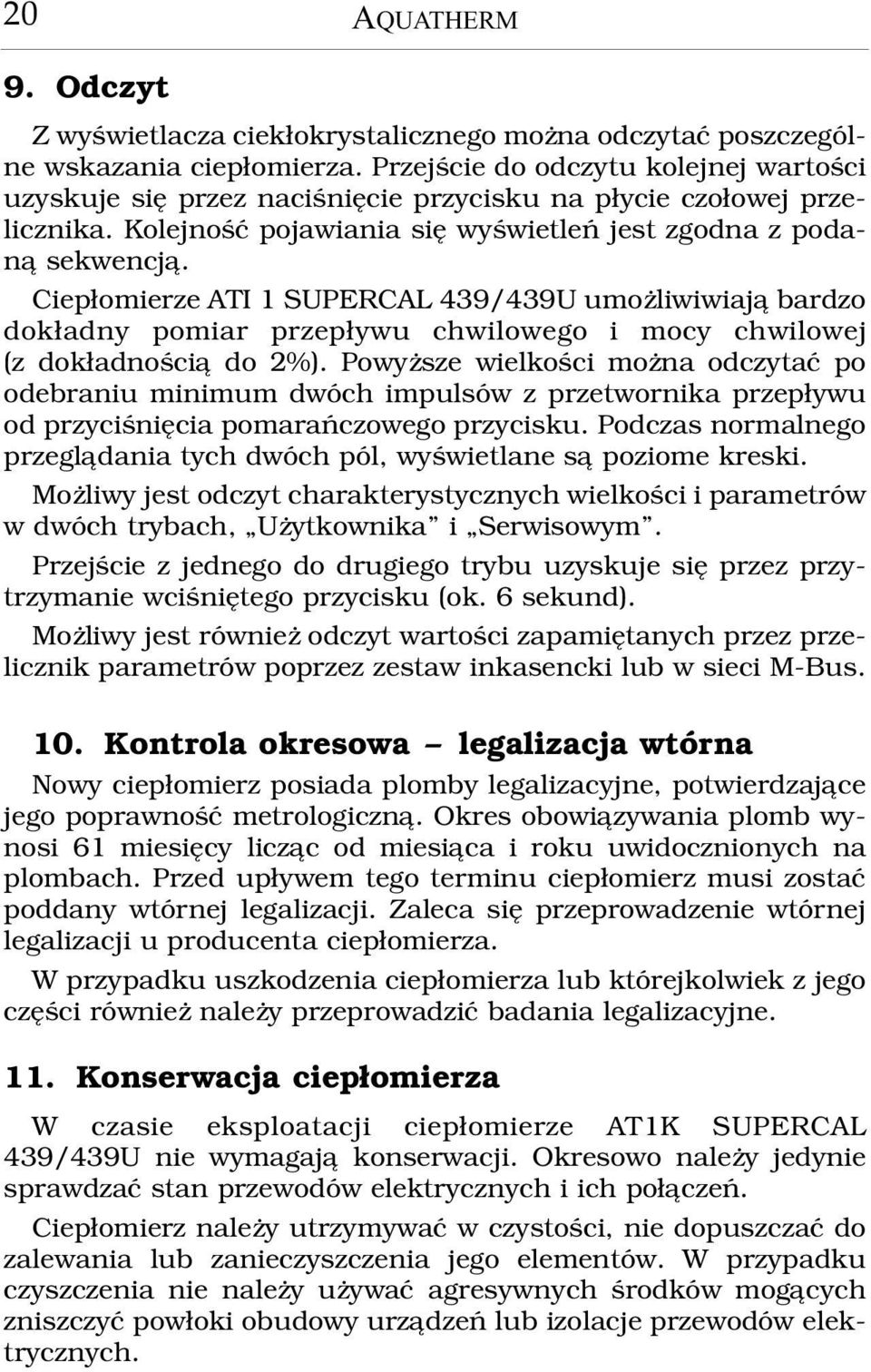 Ciep³omierze ATI 1 SUPERCAL 439/439U umo liwiwiaj¹ bardzo dok³adny pomiar przep³ywu chwilowego i mocy chwilowej (z dok³adnoœci¹ do 2%).