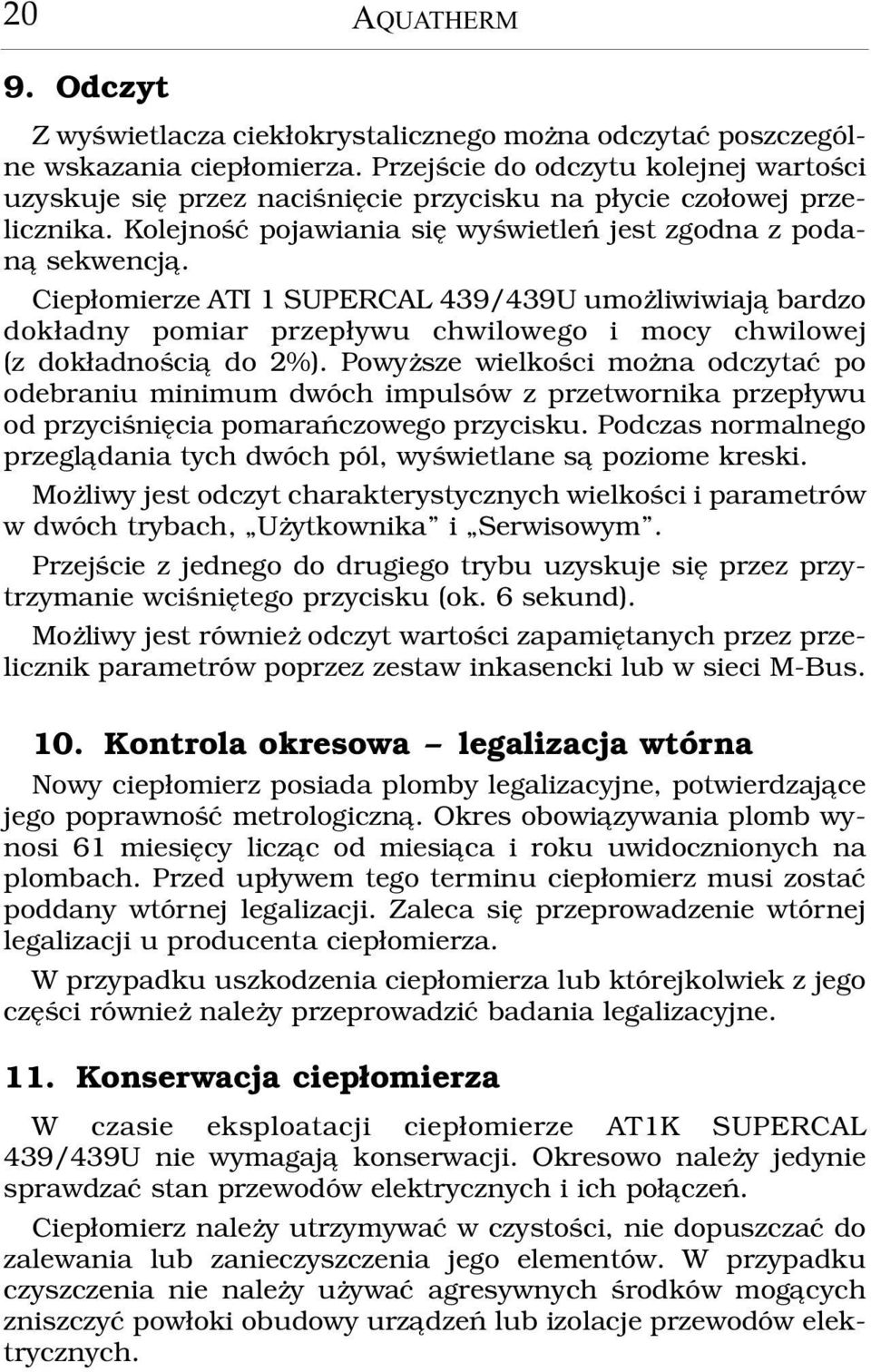 Ciep³omierze ATI 1 SUPERCAL 439/439U umo liwiwiaj¹ bardzo dok³adny pomiar przep³ywu chwilowego i mocy chwilowej (z dok³adnoœci¹ do 2%).