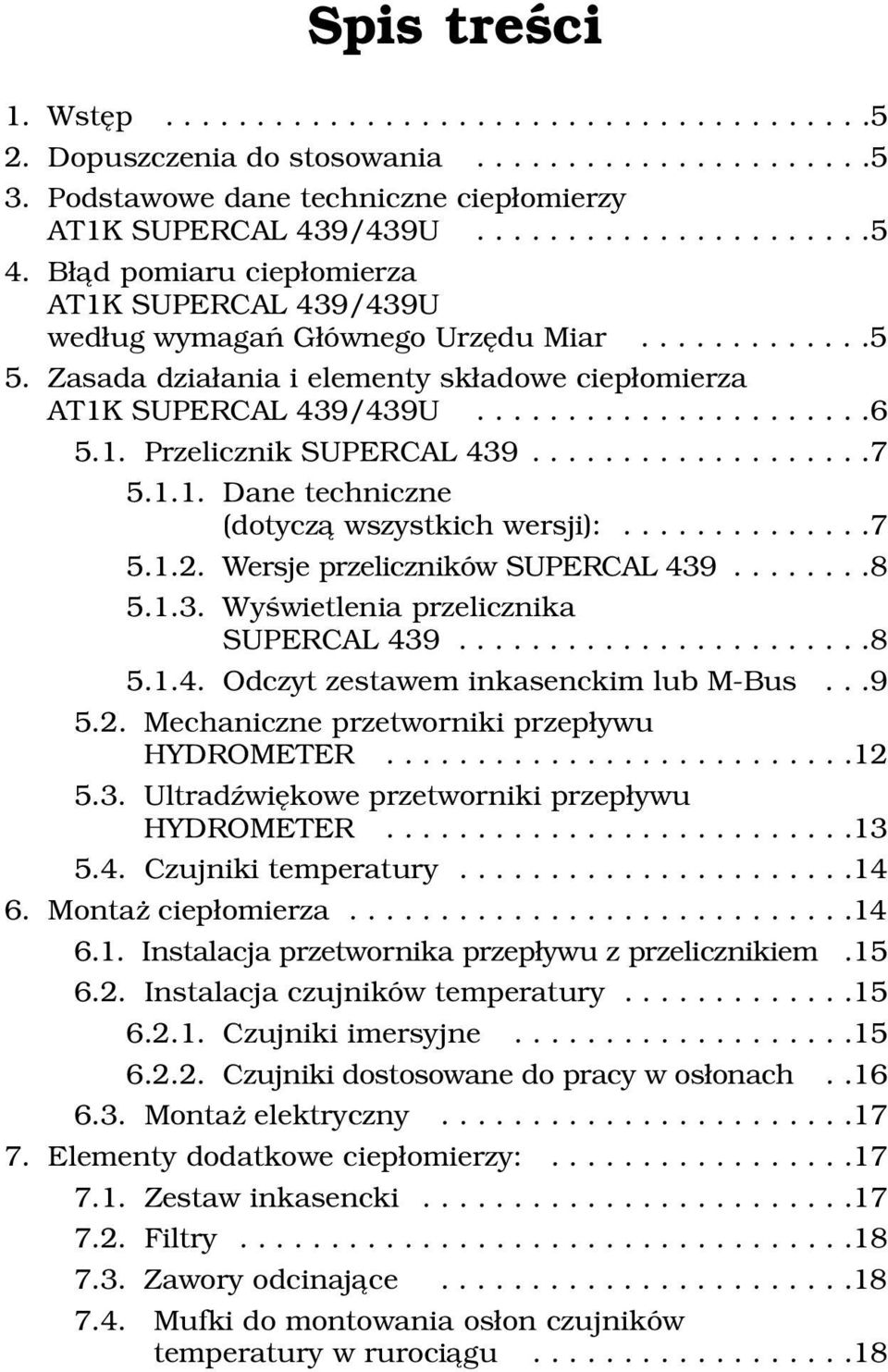 1. Przelicznik SUPERCAL 439...................7 5.1.1. Dane techniczne (dotycz¹ wszystkich wersji):..............7 5.1.2. Wersje przeliczników SUPERCAL 439........8 5.1.3. Wyœwietlenia przelicznika SUPERCAL 439.