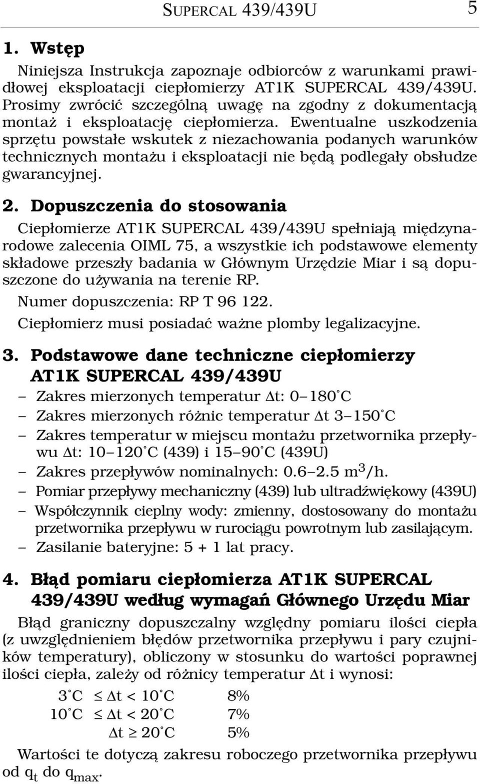 Ewentualne uszkodzenia sprzêtu powsta³e wskutek z niezachowania podanych warunków technicznych monta u i eksploatacji nie bêd¹ podlega³y obs³udze gwarancyjnej. 2.