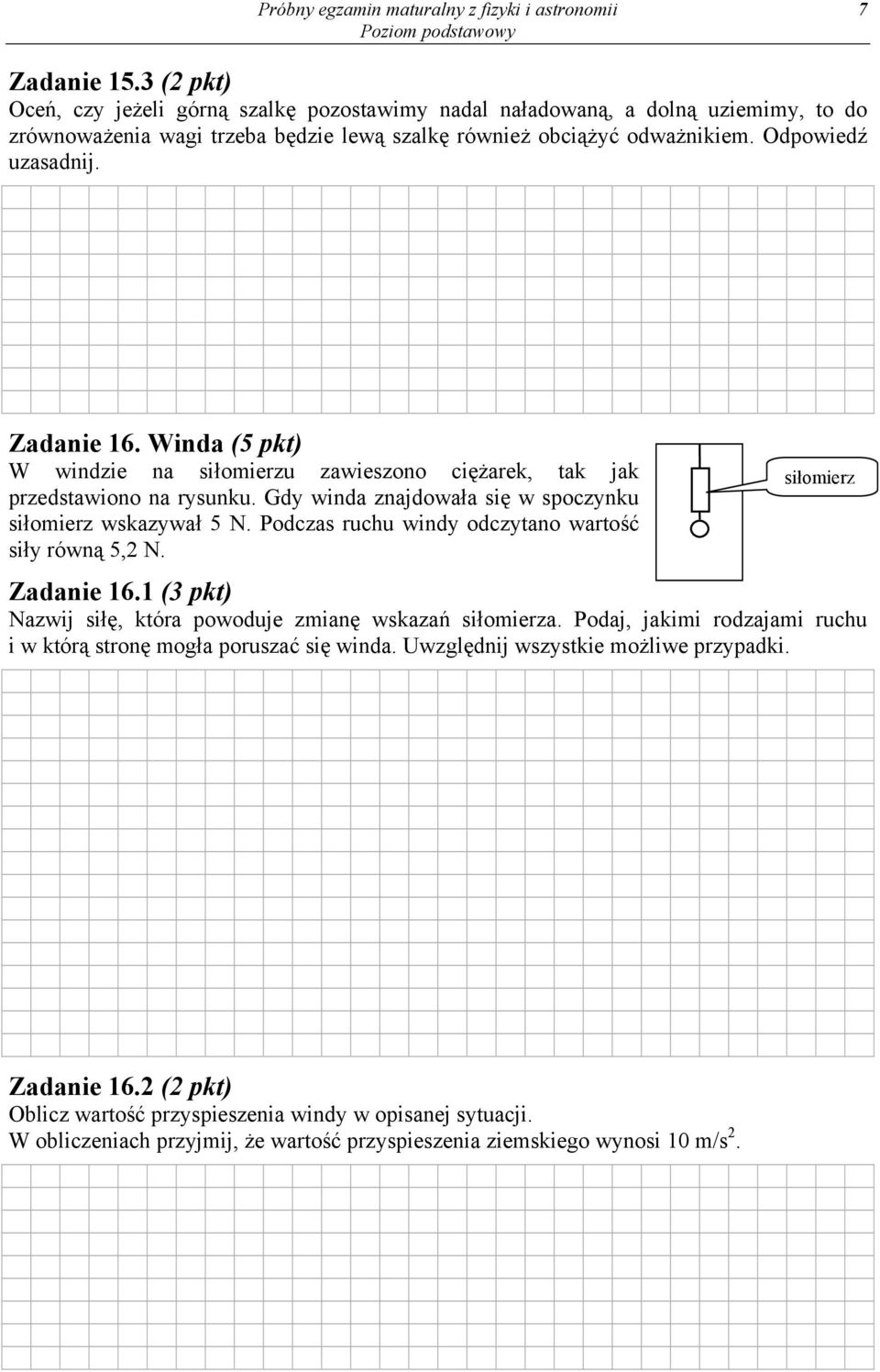 Zadanie 16. Winda (5 pkt) W windzie na siłomierzu zawieszono ciężarek, tak jak przedstawiono na rysunku. Gdy winda znajdowała się w spoczynku siłomierz wskazywał 5 N.