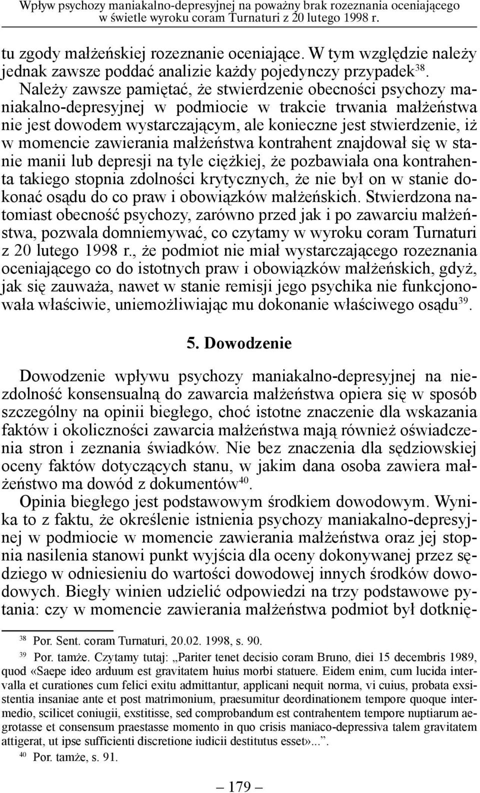 Należy zawsze pamiętać, że stwierdzenie obecności psychozy maniakalno-depresyjnej w podmiocie w trakcie trwania małżeństwa nie jest dowodem wystarczającym, ale konieczne jest stwierdzenie, iż w