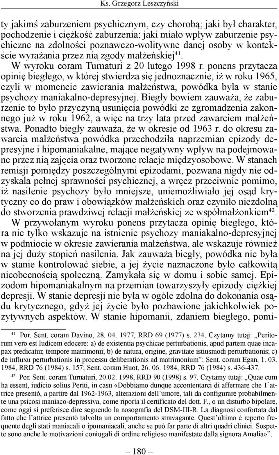 ponens przytacza opinię biegłego, w której stwierdza się jednoznacznie, iż w roku 1965, czyli w momencie zawierania małżeństwa, powódka była w stanie psychozy maniakalno-depresyjnej.