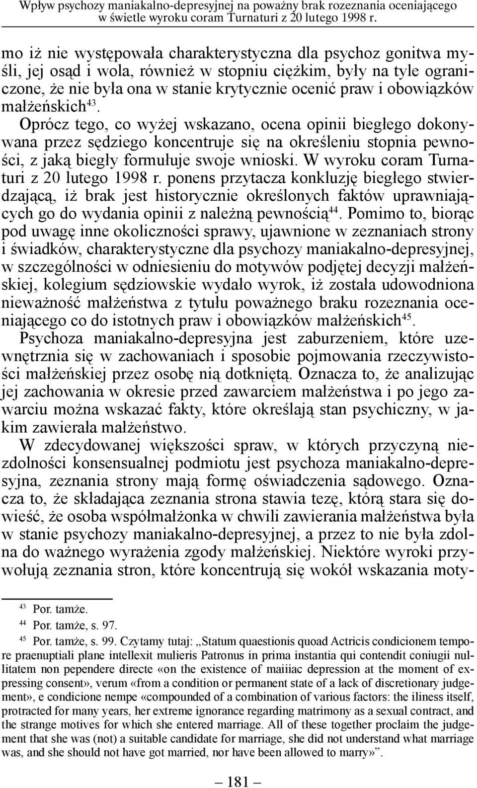 małżeńskich 43. Oprócz tego, co wyżej wskazano, ocena opinii biegłego dokonywana przez sędziego koncentruje się na określeniu stopnia pewności, z jaką biegły formułuje swoje wnioski.