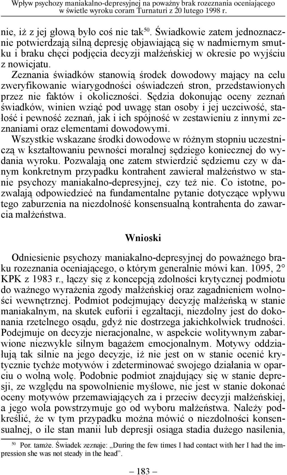 Zeznania świadków stanowią środek dowodowy mający na celu zweryfikowanie wiarygodności oświadczeń stron, przedstawionych przez nie faktów i okoliczności.