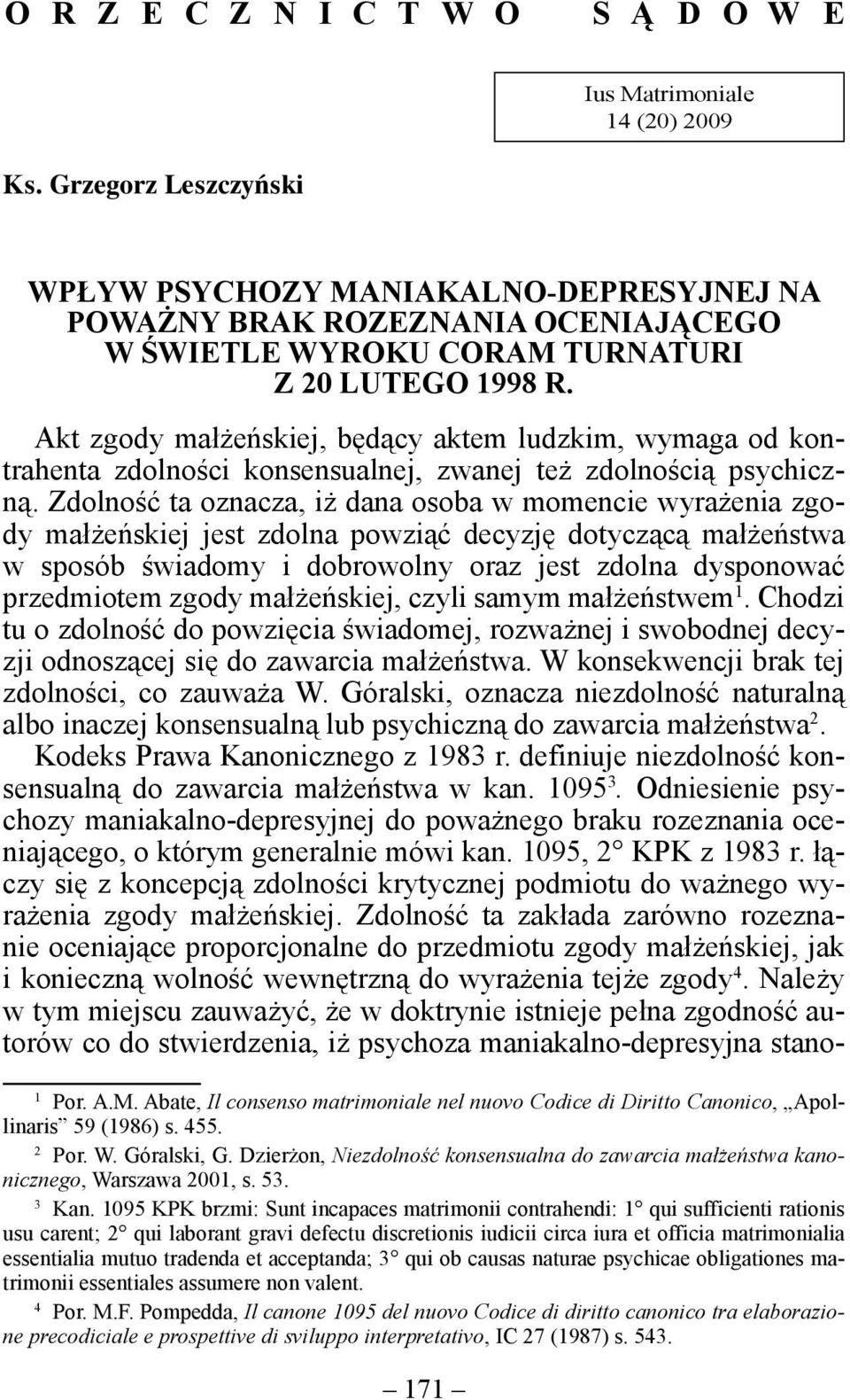 Akt zgody małżeńskiej, będący aktem ludzkim, wymaga od kontrahenta zdolności konsensualnej, zwanej też zdolnością psychiczną.
